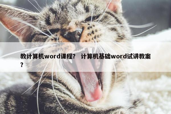 教计算机word课程？ 计算机基础word试讲教案？
