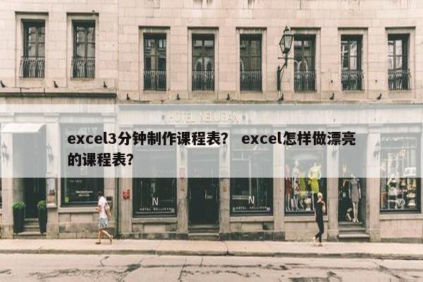 excel3分钟制作课程表？ excel怎样做漂亮的课程表？