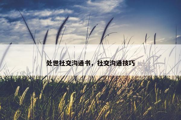 处世社交沟通书，社交沟通技巧