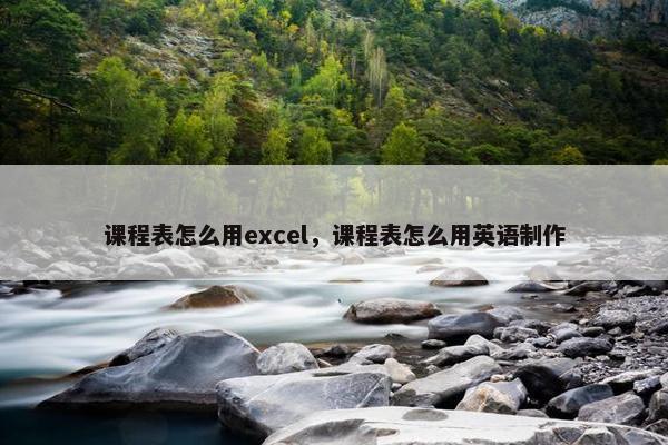 课程表怎么用excel，课程表怎么用英语制作