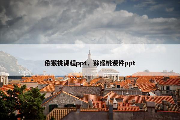 猕猴桃课程ppt，猕猴桃课件ppt