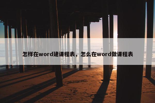 怎样在word建课程表，怎么在word做课程表