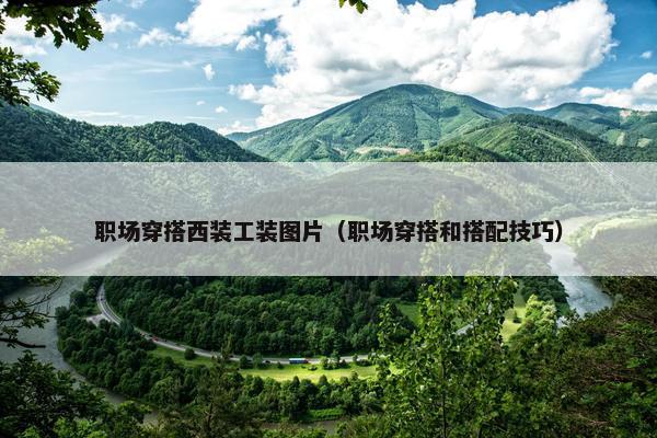 职场穿搭西装工装图片（职场穿搭和搭配技巧）