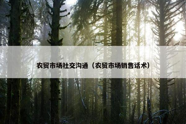农贸市场社交沟通（农贸市场销售话术）