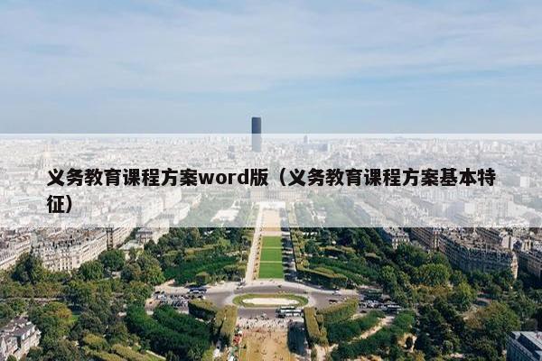 义务教育课程方案word版（义务教育课程方案基本特征）