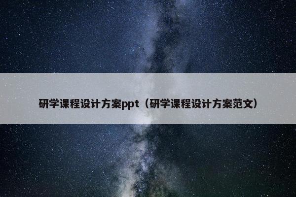 研学课程设计方案ppt（研学课程设计方案范文）