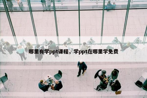 哪里有学ppt课程，学ppt在哪里学免费