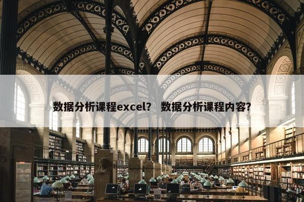 数据分析课程excel？ 数据分析课程内容？