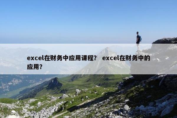 excel在财务中应用课程？ excel在财务中的应用？