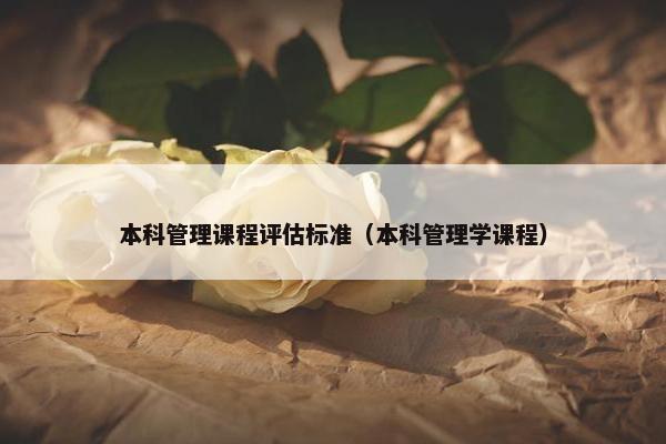 本科管理课程评估标准（本科管理学课程）