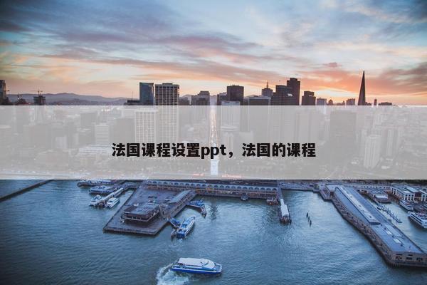 法国课程设置ppt，法国的课程