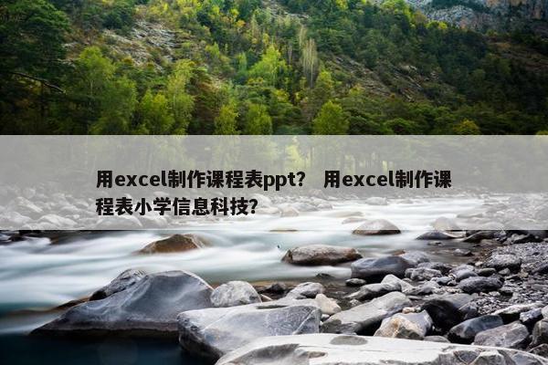 用excel制作课程表ppt？ 用excel制作课程表小学信息科技？