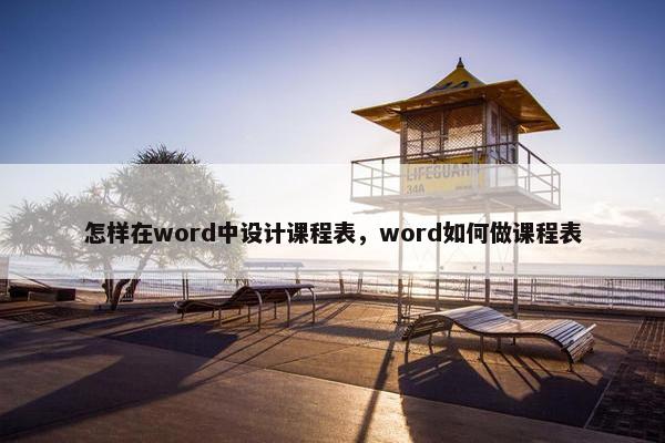 怎样在word中设计课程表，word如何做课程表