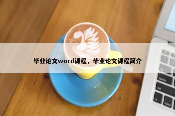 毕业论文word课程，毕业论文课程简介