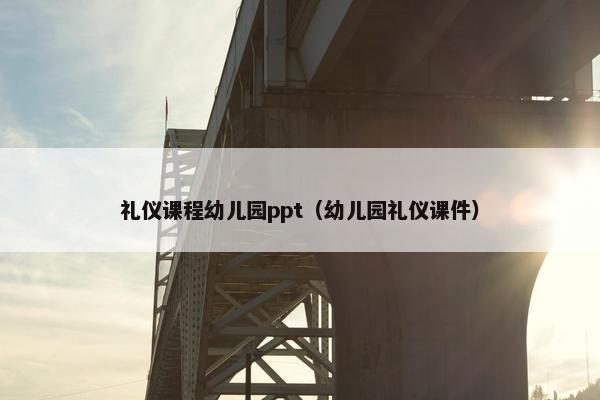 礼仪课程幼儿园ppt（幼儿园礼仪课件）