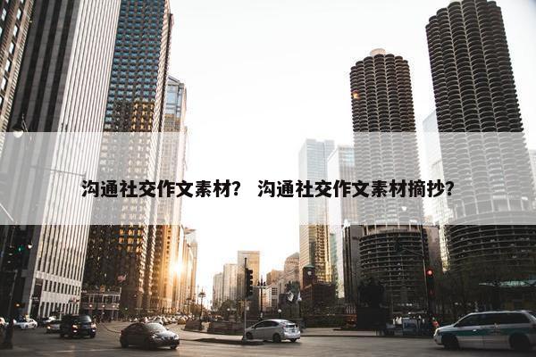 沟通社交作文素材？ 沟通社交作文素材摘抄？