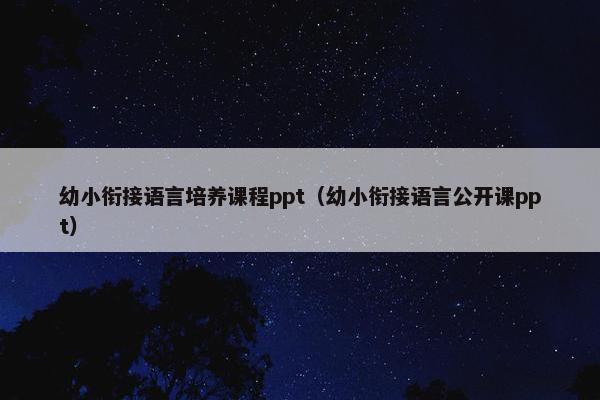 幼小衔接语言培养课程ppt（幼小衔接语言公开课ppt）