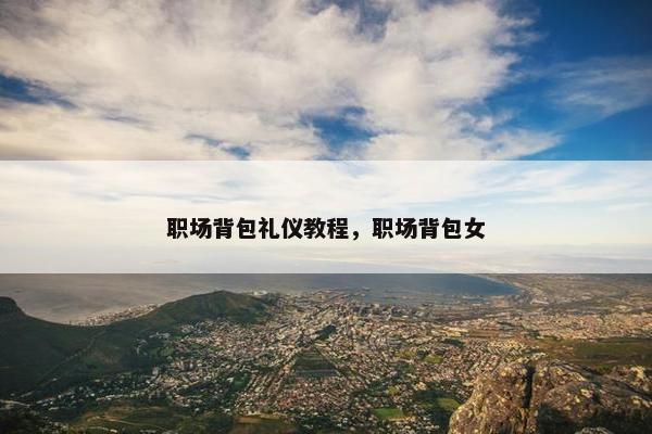 职场背包礼仪教程，职场背包女