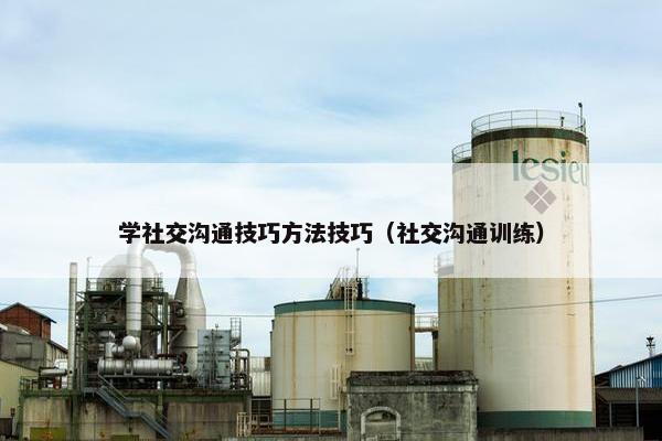 学社交沟通技巧方法技巧（社交沟通训练）