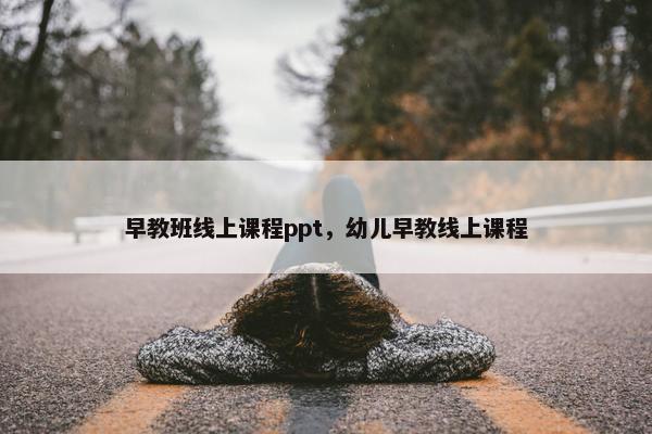 早教班线上课程ppt，幼儿早教线上课程