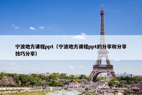 宁波地方课程ppt（宁波地方课程ppt的分享和分享技巧分享）