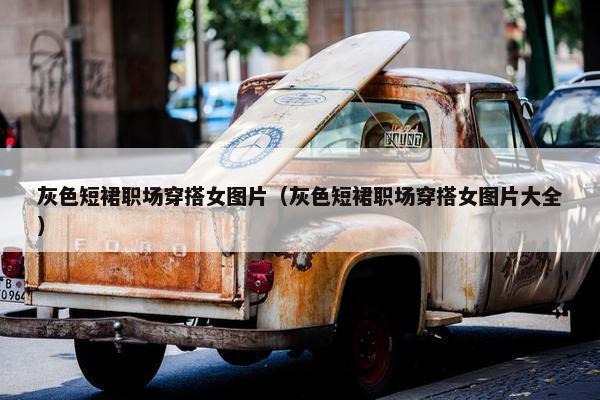 灰色短裙职场穿搭女图片（灰色短裙职场穿搭女图片大全）