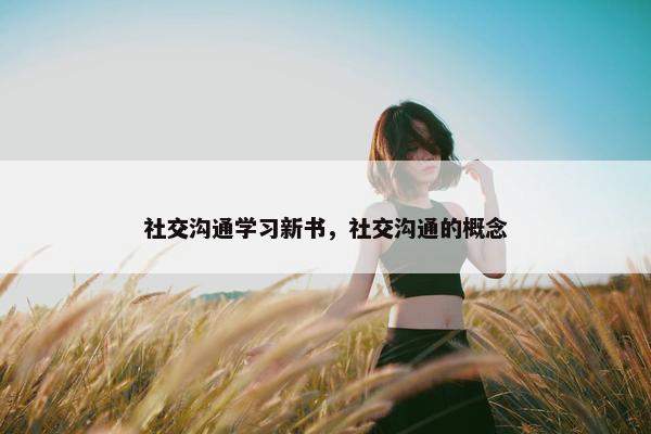 社交沟通学习新书，社交沟通的概念