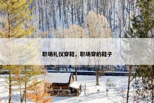 职场礼仪穿鞋，职场穿的鞋子