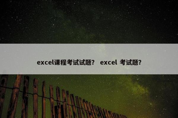 excel课程考试试题？ excel 考试题？