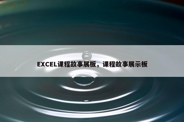 EXCEL课程故事展板，课程故事展示板
