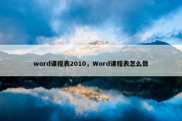 word课程表2010，Word课程表怎么做