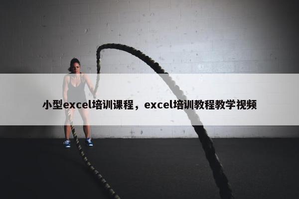 小型excel培训课程，excel培训教程教学视频