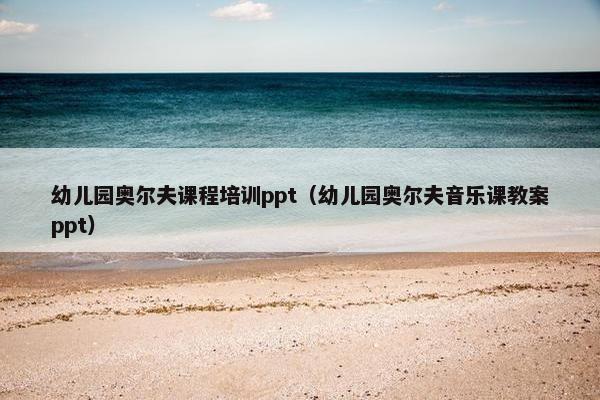 幼儿园奥尔夫课程培训ppt（幼儿园奥尔夫音乐课教案ppt）