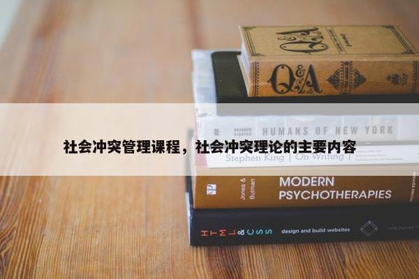 社会冲突管理课程，社会冲突理论的主要内容