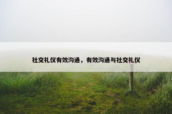 社交礼仪有效沟通，有效沟通与社交礼仪