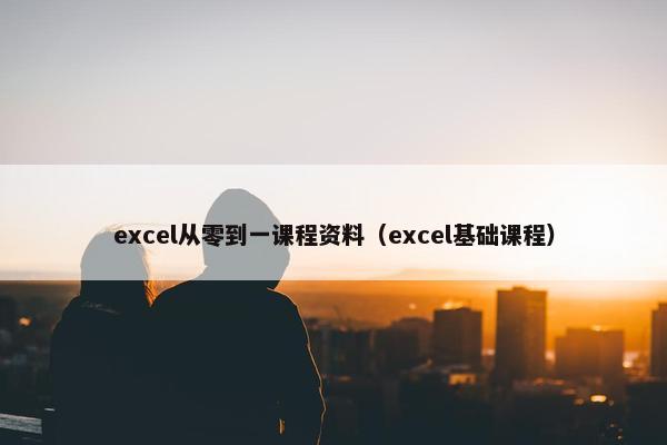 excel从零到一课程资料（excel基础课程）