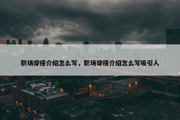 职场穿搭介绍怎么写，职场穿搭介绍怎么写吸引人