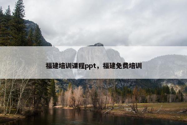 福建培训课程ppt，福建免费培训