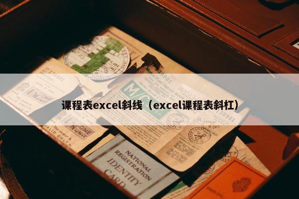 课程表excel斜线（excel课程表斜杠）