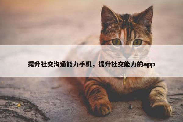 提升社交沟通能力手机，提升社交能力的app