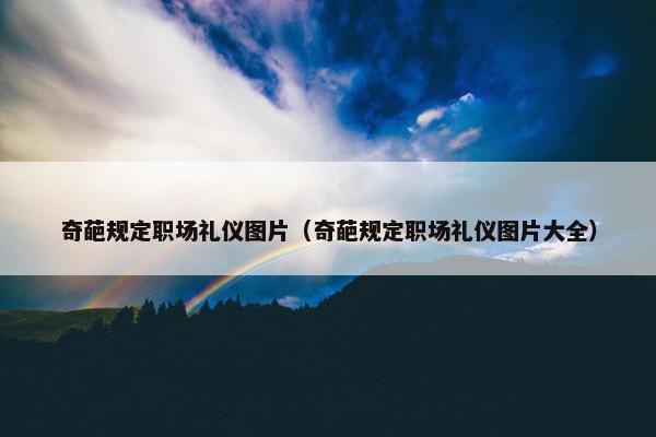 奇葩规定职场礼仪图片（奇葩规定职场礼仪图片大全）