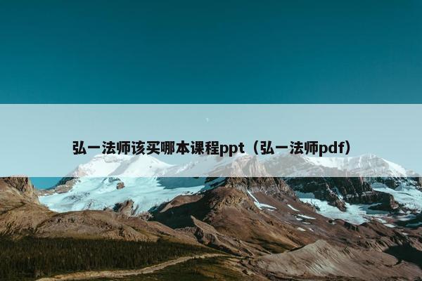 弘一法师该买哪本课程ppt（弘一法师pdf）
