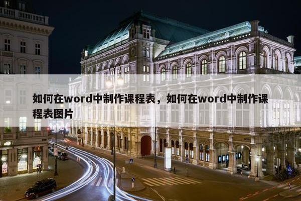 如何在word中制作课程表，如何在word中制作课程表图片