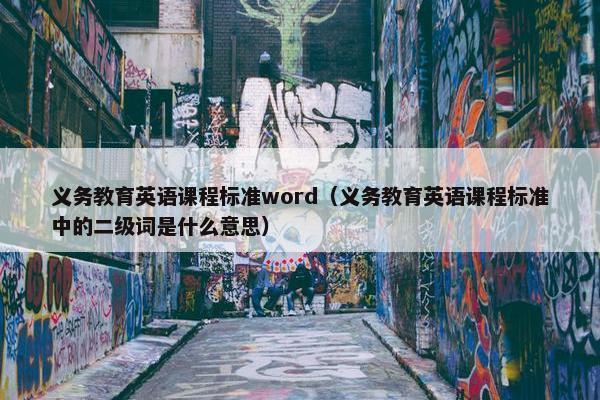 义务教育英语课程标准word（义务教育英语课程标准中的二级词是什么意思）