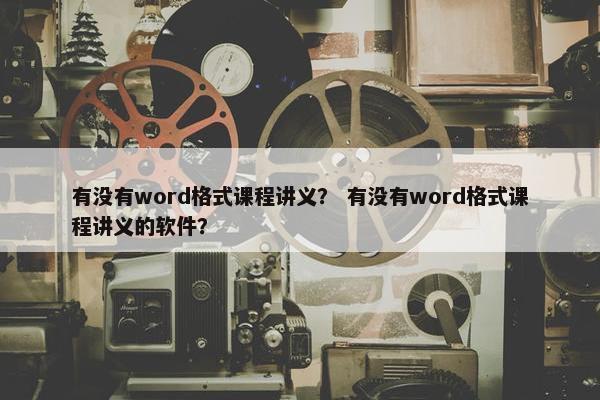 有没有word格式课程讲义？ 有没有word格式课程讲义的软件？