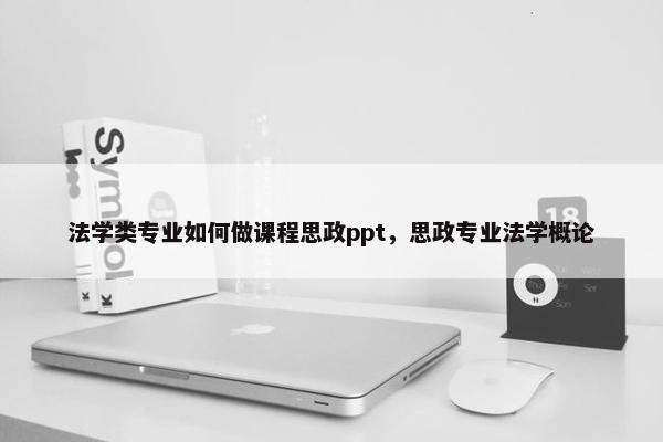 法学类专业如何做课程思政ppt，思政专业法学概论