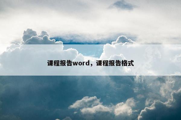 课程报告word，课程报告格式