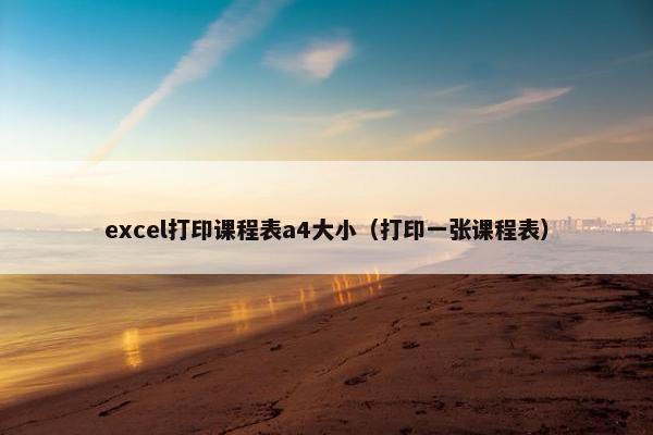 excel打印课程表a4大小（打印一张课程表）
