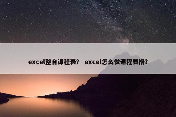 excel整合课程表？ excel怎么做课程表格？
