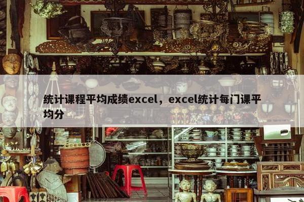 统计课程平均成绩excel，excel统计每门课平均分